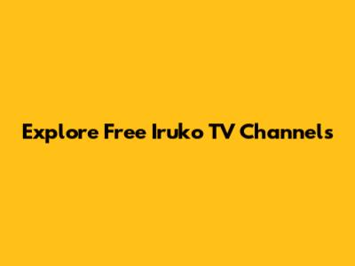 Explore Free Iruko TV Channels