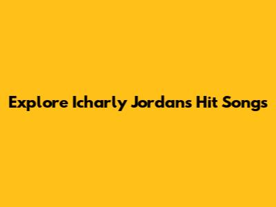 Explore Icharly Jordan's Hit Songs