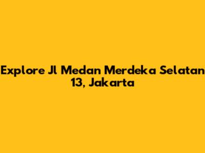 Explore Jl Medan Merdeka Selatan 13, Jakarta