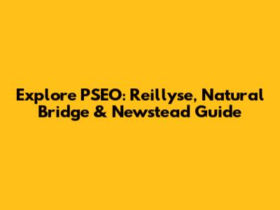 Explore PSEO: Reillyse, Natural Bridge & Newstead Guide