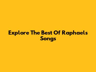 Explore The Best Of Raphael's Songs