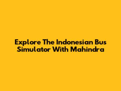 Explore The Indonesian Bus Simulator With Mahindra