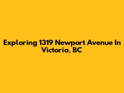 Exploring 1319 Newport Avenue In Victoria, BC