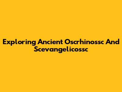 Exploring Ancient Oscrhinossc And Scevangelicossc