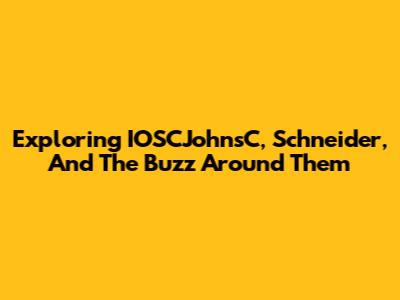 Exploring IOSCJohnsC, Schneider, And The Buzz Around Them
