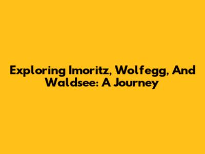 Exploring Imoritz, Wolfegg, And Waldsee: A Journey