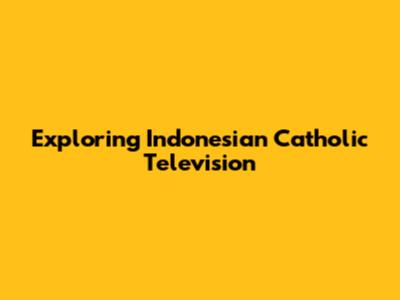 Exploring Indonesian Catholic Television