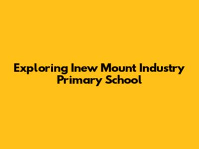 Exploring Inew Mount Industry Primary School