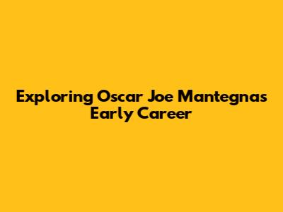 Exploring Oscar Joe Mantegna's Early Career