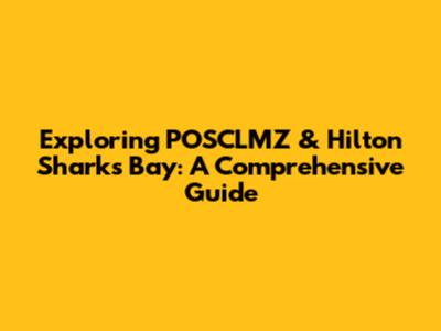 Exploring POSCLMZ & Hilton Sharks Bay: A Comprehensive Guide