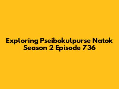 Exploring Pseibokulpurse Natok Season 2 Episode 736
