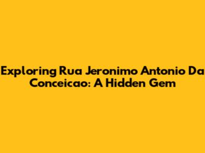 Exploring Rua Jeronimo Antonio Da Conceicao: A Hidden Gem