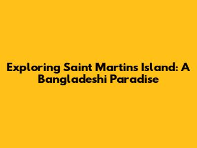 Exploring Saint Martin's Island: A Bangladeshi Paradise