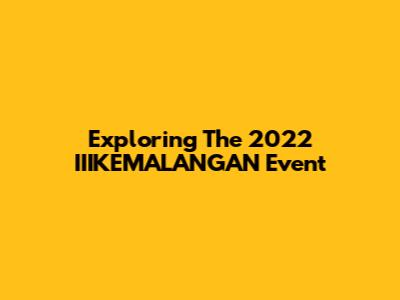 Exploring The 2022 IIIKEMALANGAN Event