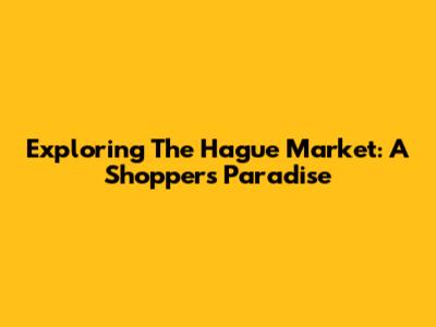 Exploring The Hague Market: A Shopper's Paradise