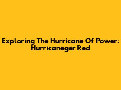 Exploring The Hurricane Of Power: Hurricaneger Red