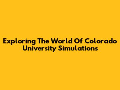 Exploring The World Of Colorado University Simulations