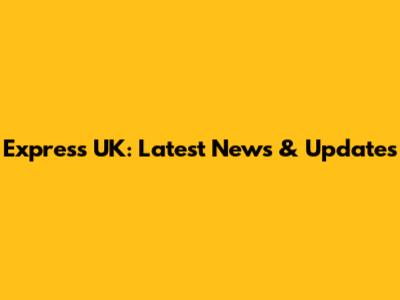 Express UK: Latest News & Updates