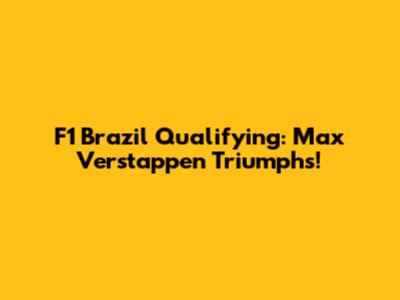 F1 Brazil Qualifying: Max Verstappen Triumphs!