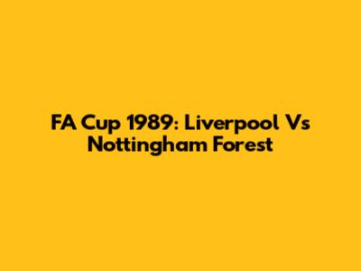 FA Cup 1989: Liverpool Vs Nottingham Forest