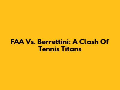 FAA Vs. Berrettini: A Clash Of Tennis Titans