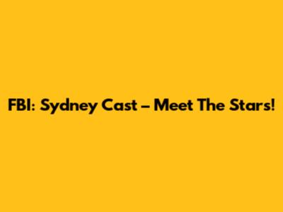 FBI: Sydney Cast – Meet The Stars!