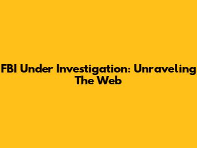 FBI Under Investigation: Unraveling The Web