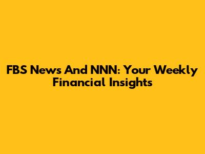 FBS News And NNN: Your Weekly Financial Insights