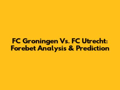 FC Groningen Vs. FC Utrecht: Forebet Analysis & Prediction