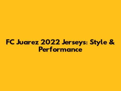 FC Juarez 2022 Jerseys: Style & Performance