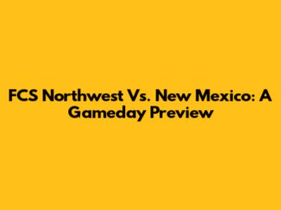 FCS Northwest Vs. New Mexico: A Gameday Preview