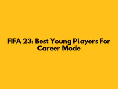 FIFA 23: Best Young Players For Career Mode