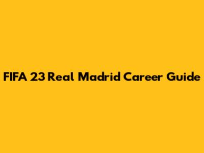 FIFA 23 Real Madrid Career Guide