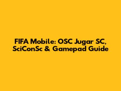 FIFA Mobile: OSC Jugar SC, SciConSc & Gamepad Guide