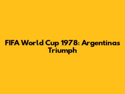 FIFA World Cup 1978: Argentina's Triumph
