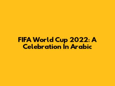 FIFA World Cup 2022: A Celebration In Arabic