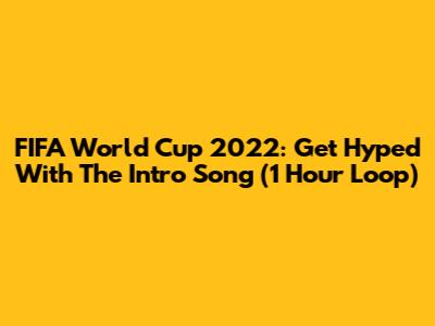 FIFA World Cup 2022: Get Hyped With The Intro Song (1 Hour Loop)