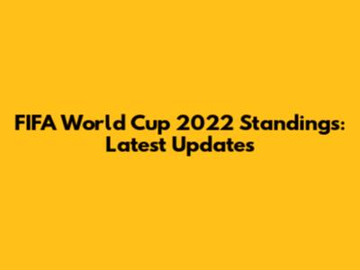 FIFA World Cup 2022 Standings: Latest Updates