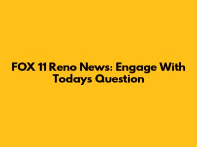 FOX 11 Reno News: Engage With Today's Question
