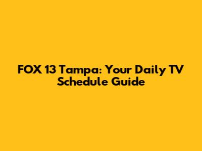 FOX 13 Tampa: Your Daily TV Schedule Guide