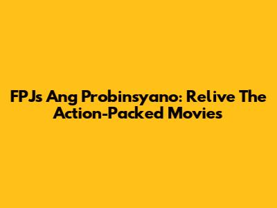 FPJ's Ang Probinsyano: Relive The Action-Packed Movies