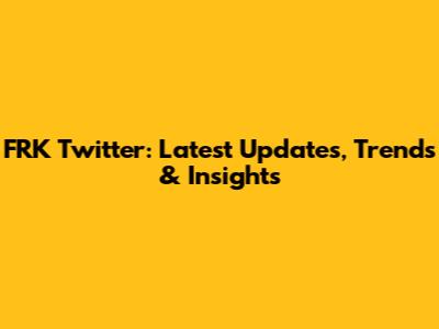 FRK Twitter: Latest Updates, Trends & Insights