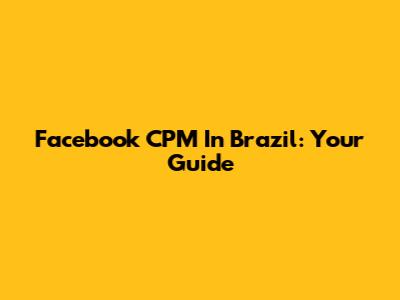 Facebook CPM In Brazil: Your Guide