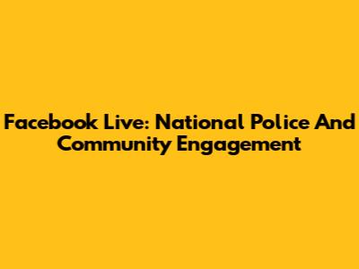 Facebook Live: National Police And Community Engagement