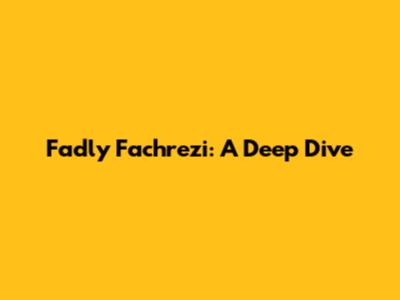 Fadly Fachrezi: A Deep Dive