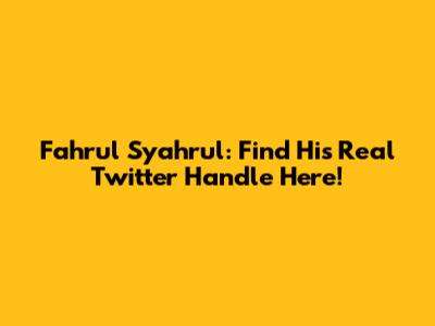 Fahrul Syahrul: Find His Real Twitter Handle Here!