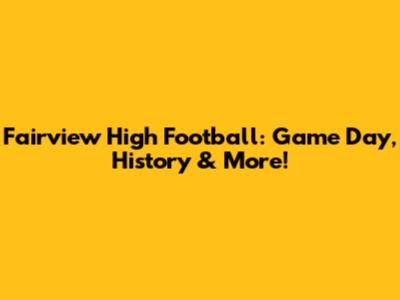 Fairview High Football: Game Day, History & More!