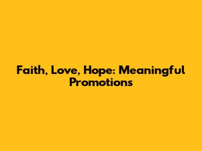 Faith, Love, Hope: Meaningful Promotions