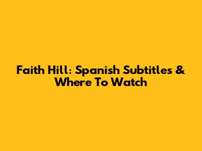 Faith Hill: Spanish Subtitles & Where To Watch