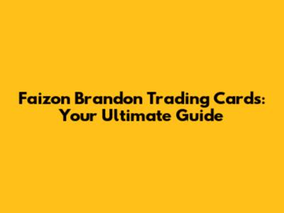 Faizon Brandon Trading Cards: Your Ultimate Guide